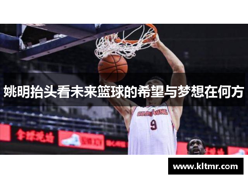 姚明抬头看未来篮球的希望与梦想在何方